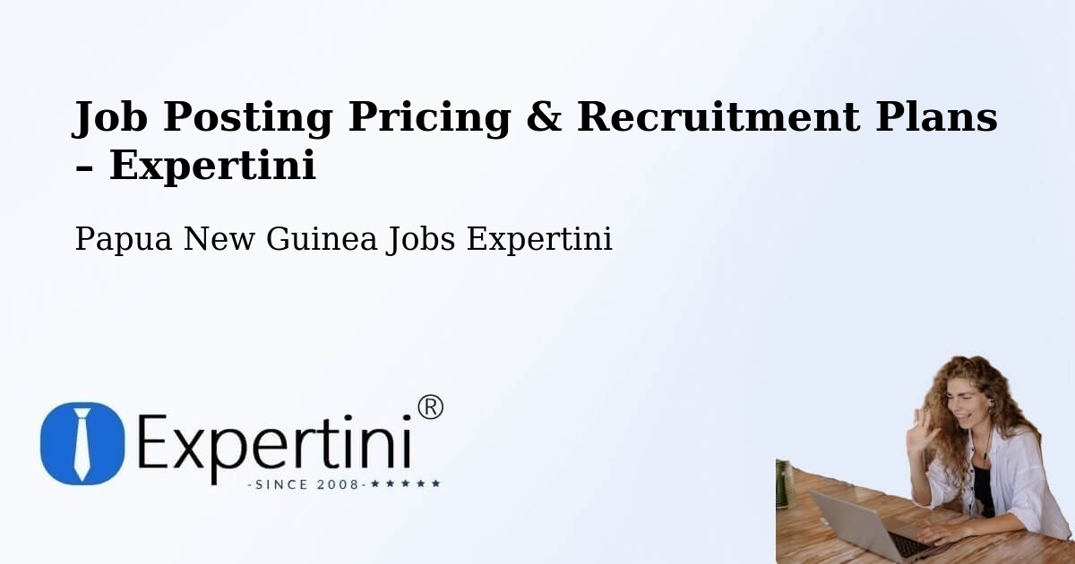 Job Posting Pricing & Recruitment Plans – Kundiawa - Kundiawa, Papua New Guinea Jobs Expertini